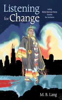 Listening for Change : Letting Native American Voices Unsettle Our Avoidance - M. B. Lang