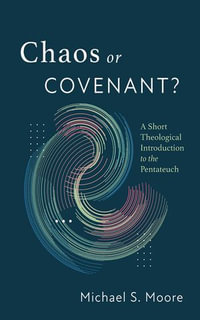 Chaos or Covenant? : A Short Theological Introduction to the Pentateuch - Michael S. Moore