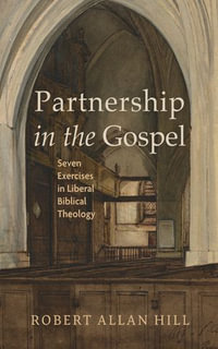 Partnership in the Gospel : Seven Exercises in Liberal Biblical Theology - Robert Allan Hill