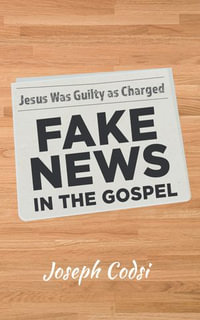 Fake News in the Gospel : Jesus Was Guilty as Charged - Joseph Codsi