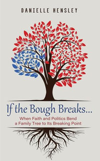 If the Bough Breaks . . . : When Faith and Politics Bend a Family Tree to Its Breaking Point - Danielle Hensley