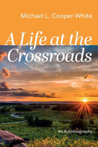 A Life at the Crossroads : An Autobiography - Michael L. Cooper-White