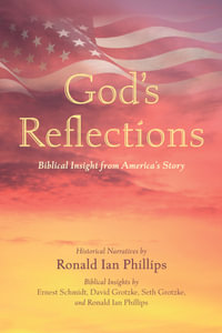 God's Reflections : Biblical Insight from America's Story - Ronald Ian Phillips