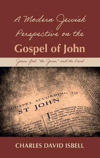 A Modern Jewish Perspective on the Gospel of John : Jesus, God, "The Jews, " and the Devil - Charles David Isbell