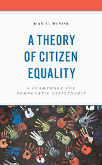 A Theory of Citizen Equality : A Framework for Democratic Citizenship - Ray C. Minor