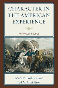 Character in the American Experience : An Unruly People - Bruce P Frohnen