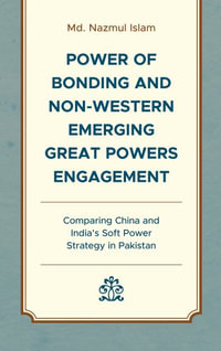 Power of Bonding and Non-Western Emerging Great Powers Engagement : Comparing China and India's Soft Power Strategy in Pakistan - Nazmul Islam