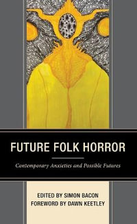 Future Folk Horror : Contemporary Anxieties and Possible Futures - Simon Bacon