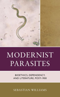 Modernist Parasites : Bioethics, Dependency, and Literature, Post-1900 - Sebastian Williams