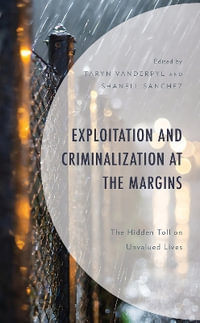 Exploitation and Criminalization at the Margins : The Hidden Toll on Unvalued Lives - Taryn VanderPyl