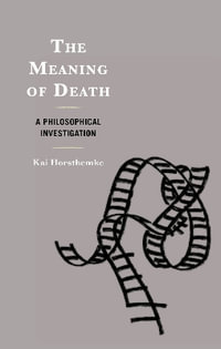 The Meaning of Death : A Philosophical Investigation - Kai Horsthemke