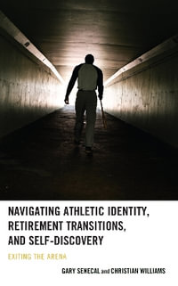 Navigating Athletic Identity, Retirement Transitions, and Self-Discovery : Exiting the Arena - Gary Senecal