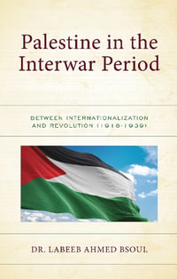 Palestine in Interwar Period : Between Internationalization and Revolution (1918-1939) - Labeeb Ahmed Bsoul