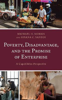 Poverty, Disadvantage, and the Promise of Enterprise : A Capabilities Perspective - Michael H. Morris