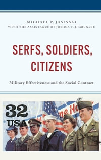 Serfs, Soldiers, Citizens : Military Effectiveness and the Social Contract - Michael P Jasinski