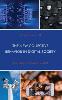 The New Collective Behavior in Digital Society : Connection, Contagion, Control - Raymond L.M. Lee