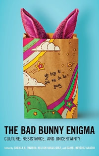 The Bad Bunny Enigma : Culture, Resistance, and Uncertainty - Sheilla R. Madera