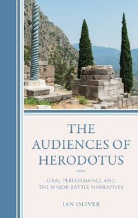 The Audiences of Herodotus : Oral Performance and the Major Battle Narratives - Ian Oliver