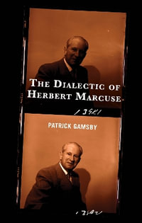 The Dialectic of Herbert Marcuse : The Frankfurt School in New Times - Patrick Gamsby