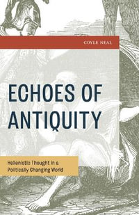 Echoes of Antiquity : Hellenistic Thought in a Politically Changing World - Coyle Neal