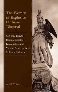 The Women of Explosive Ordnance Disposal : Cyborg, Techno-Bodies, Situated Knowledge, and Vibrant Materiality in Mi - April Cobos