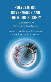 Polycentric Governance and the Good Society : A Normative and Philosophical Investigation - David Thunder