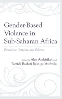 Gender-Based Violence in Sub-Saharan Africa : Prevalence, Patterns, and Policies - Alex Asakitikpi