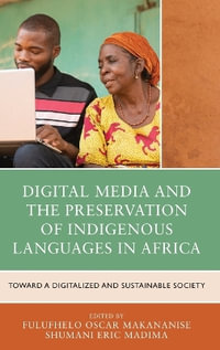 Digital Media and the Preservation of Indigenous Languages in Africa : Toward a Digitalized and Sustainable Society - Fulufhelo Oscar Makananise