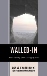 Walled-In : Arctic Housing and a Sociology of Walls - Lisa-Jo K Van Den Scott