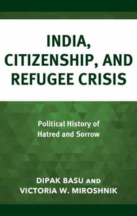 India, Citizenship, and Refugee Crisis : Political History of Hatred and Sorrow - Dipak Basu