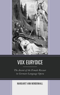 Vox Eurydice : The Ascent of the Female Rescuer in German-Language Opera - Margaret Ann Mendenhall