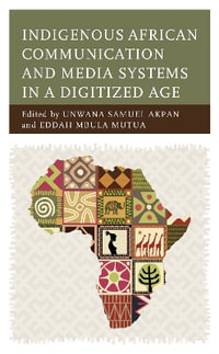 Indigenous African Communication and Media Systems in a Digitized Age - Unwana Samuel Akpan