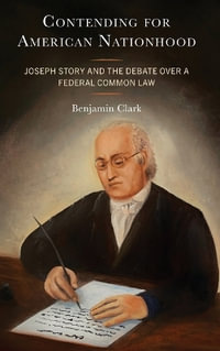 Contending for American Nationhood : Joseph Story and the Debate Over a Federal Common Law - Benjamin, OCSO Clark