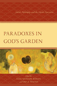 Paradoxes in God's Garden : Jewish Philosophy and the Edenic Narrative - Alex S. Kohav