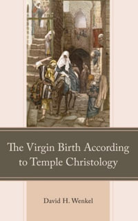 The Virgin Birth According to Temple Christology - David H. Wenkel