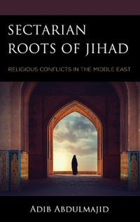 Sectarian Roots of Jihad : Religious Conflicts in the Middle East - Adib Abdulmajid