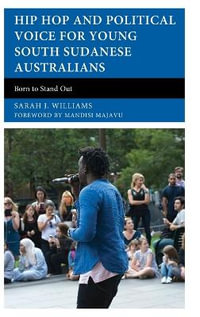 Hip Hop and Political Voice for Young South Sudanese Australians : Born to Stand Out - Sarah J Williams