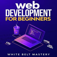 Web Development for beginners : Learn HTML/CSS/Javascript step by step with this Coding Guide, Programming Guide for beginners, Website development - White Belt Mastery