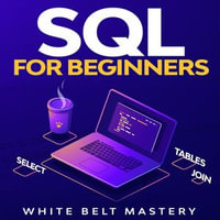 SQL For Beginners : SQL Guide to understand how to work with a Data Base - White Belt Mastery