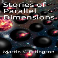 Stories of Parallel Dimensions : The Time Travel and Parallel Dimensions Series : Book 3 - Martin K. Ettington