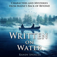 Written on Water : Characters and Mysteries from Maine's Back of Beyond - Randy Spencer