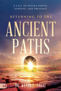 Returning to the Ancient Paths : A Call to Divine Power, Purpose, and Presence - Kevin Zadai