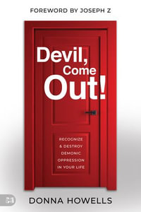Devil, Come Out! : Recognize and Destroy Demonic Oppression in Your Life - Donna Howells