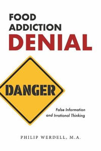 Food Addiction Denial : False Information and Irrational Thinking - Philip Werdell M.A.