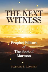 The Next Witness : Prophet-Editors of The Book of Mormon - Nathan E. Lambert