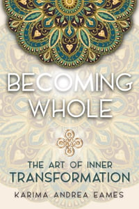 Becoming Whole : The Art of Inner Transformation - Karima Andrea Eames