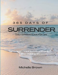 365 Days of Surrender : Letting Go Requires More Strength Than Holding On - Michelle Brown