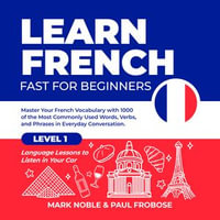 Learn French Fast for Beginners : Master Your French Vocabulary with 1000 of the Most Commonly Used Words, Verbs and Phrases in Everyday Conversation. Level 1 Language Lessons to Listen in Your Car - Jean Denis