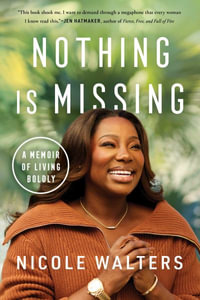 Nothing Is Missing : A Memoir of Living Boldly - Nicole Walters