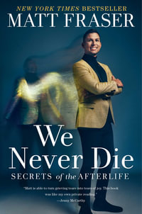 We Never Die : Secrets of the Afterlife - Matt Fraser